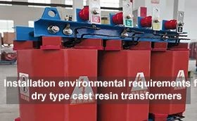 Kuru tip dökme reçine transformatörler için kurulum ortamı gereksinimleri